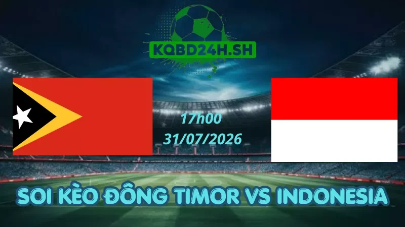 Soi Kèo Nhà Cái Đông Timor Vs Indonesia – 31/07/2026| AFF Cup