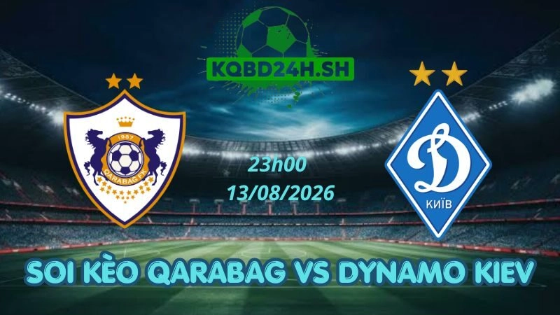 Soi Kèo Nhà Cái Qarabag Vs Dynamo Kiev – 13/08/2026 | Conference League