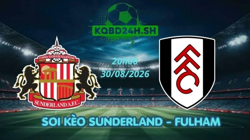 Soi Kèo Nhà Cái Sunderland vs Fulham – 30/08/2026 | Ngoại Hạng Anh